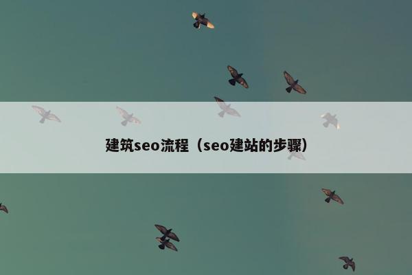 建筑seo流程（seo建站的步骤）