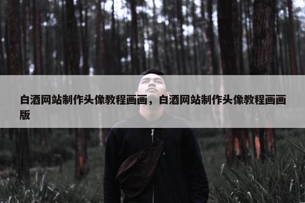 白酒网站制作头像教程画画，白酒网站制作头像教程画画版