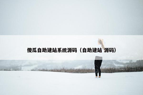 傻瓜自助建站系统源码（自助建站 源码）