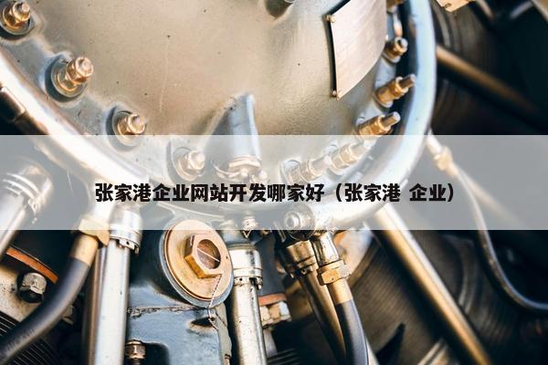 张家港企业网站开发哪家好（张家港 企业）