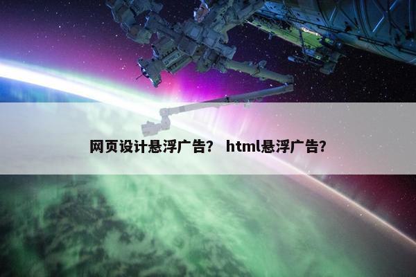网页设计悬浮广告？ html悬浮广告？