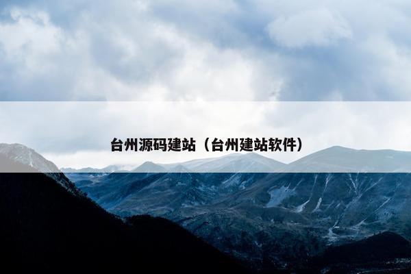 台州源码建站（台州建站软件）