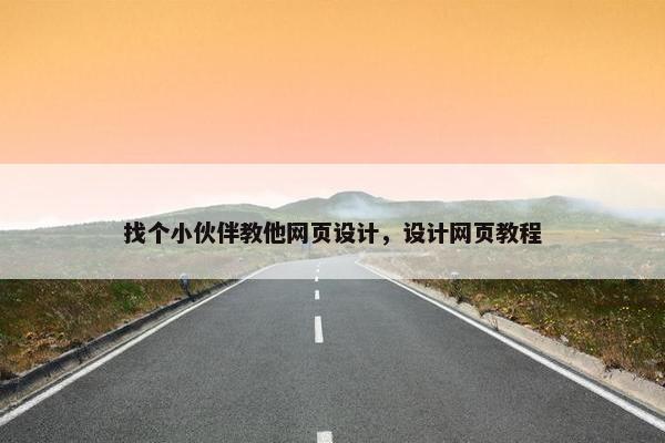 找个小伙伴教他网页设计，设计网页教程