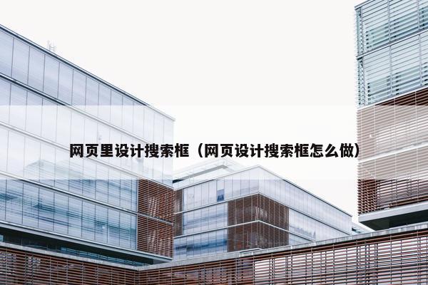 网页里设计搜索框（网页设计搜索框怎么做）