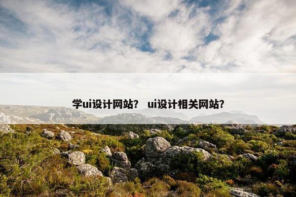 学ui设计网站？ ui设计相关网站？