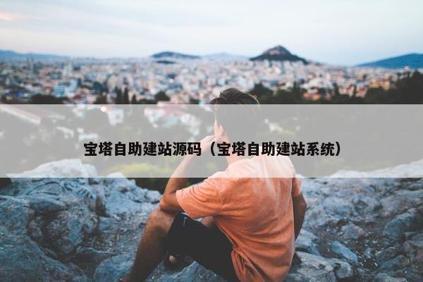 宝塔自助建站源码（宝塔自助建站系统）