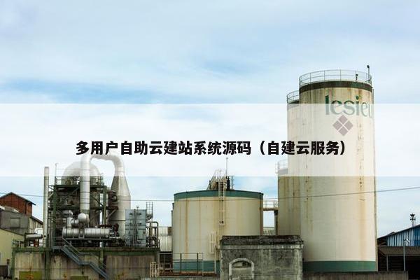 多用户自助云建站系统源码（自建云服务）