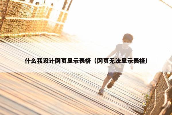 什么我设计网页显示表格（网页无法显示表格）