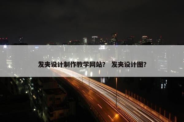 发夹设计制作教学网站？ 发夹设计图？