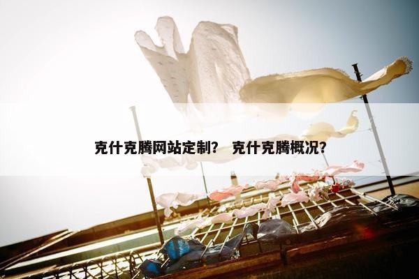 克什克腾网站定制？ 克什克腾概况？