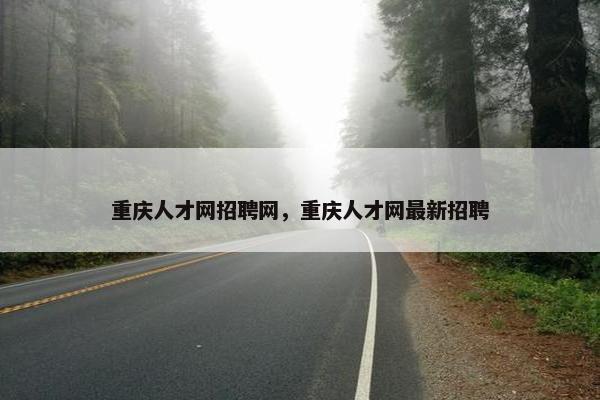 重庆人才网招聘网，重庆人才网最新招聘