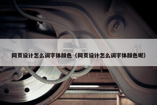 网页设计怎么调字体颜色（网页设计怎么调字体颜色呢）