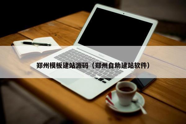 郑州模板建站源码（郑州自助建站软件）