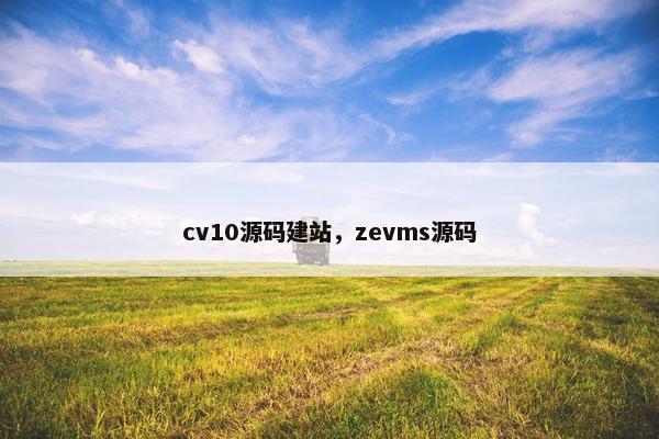 cv10源码建站，zevms源码