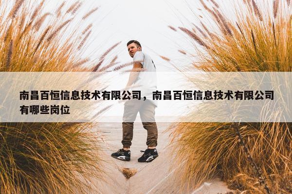 南昌百恒信息技术有限公司，南昌百恒信息技术有限公司有哪些岗位