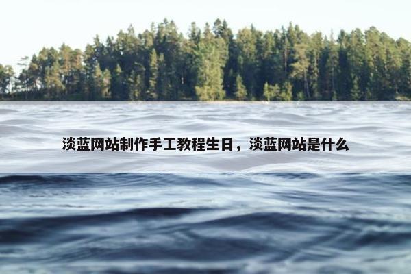淡蓝网站制作手工教程生日，淡蓝网站是什么