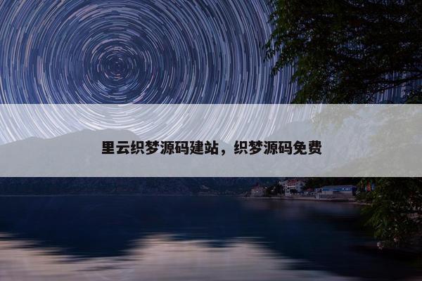 里云织梦源码建站，织梦源码免费