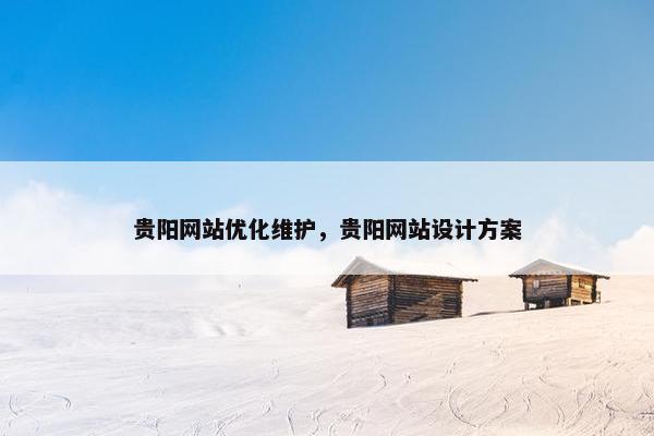 贵阳网站优化维护，贵阳网站设计方案