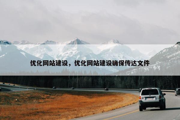 优化网站建设，优化网站建设确保传达文件