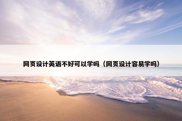 网页设计英语不好可以学吗（网页设计容易学吗）