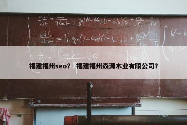 福建福州seo？ 福建福州森源木业有限公司？