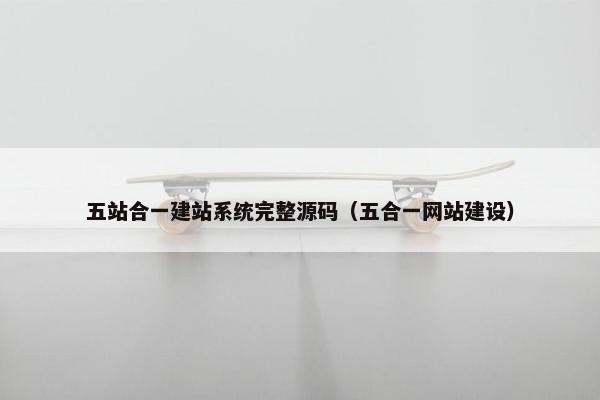 五站合一建站系统完整源码（五合一网站建设）