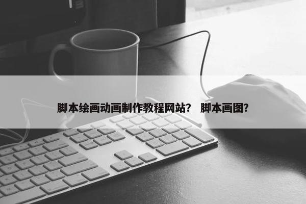 脚本绘画动画制作教程网站？ 脚本画图？