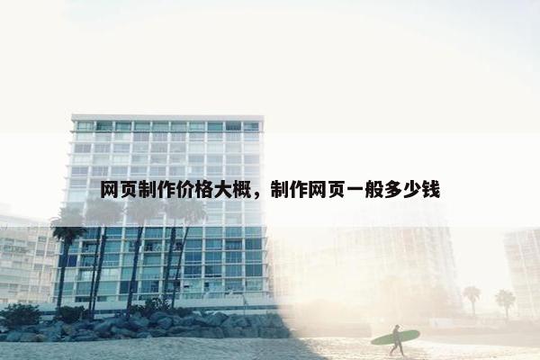 网页制作价格大概，制作网页一般多少钱