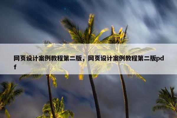 网页设计案例教程第二版，网页设计案例教程第二版pdf