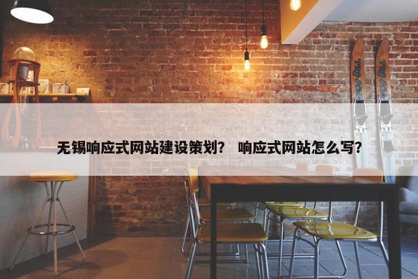 无锡响应式网站建设策划？ 响应式网站怎么写？