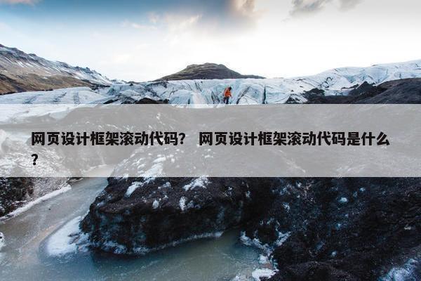 网页设计框架滚动代码？ 网页设计框架滚动代码是什么？