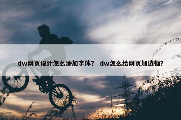 dw网页设计怎么添加字体？ dw怎么给网页加边框？