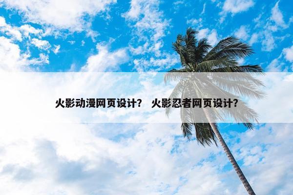 火影动漫网页设计？ 火影忍者网页设计？