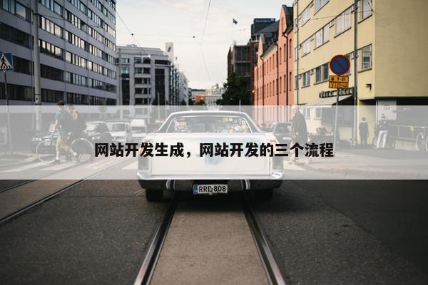 网站开发生成，网站开发的三个流程