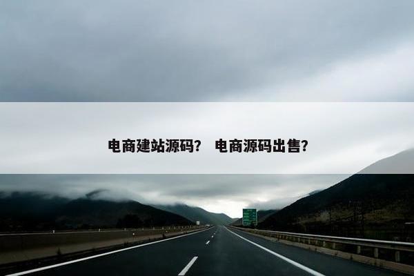 电商建站源码？ 电商源码出售？
