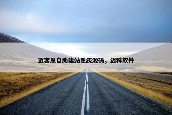 迈客思自助建站系统源码，迈科软件