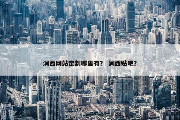 涧西网站定制哪里有？ 涧西贴吧？