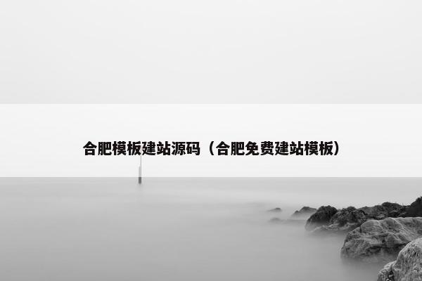 合肥模板建站源码（合肥免费建站模板）