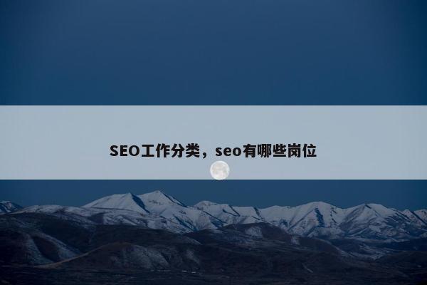 SEO工作分类，seo有哪些岗位