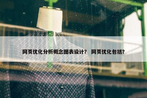 网页优化分析概念图表设计？ 网页优化包括？