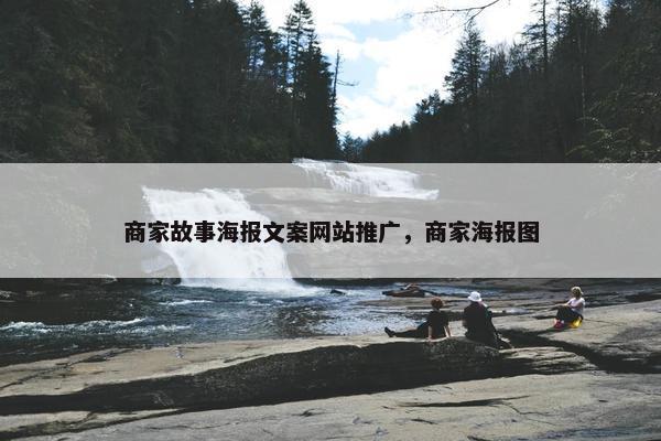商家故事海报文案网站推广，商家海报图