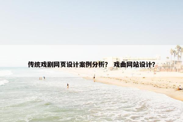 传统戏剧网页设计案例分析？ 戏曲网站设计？
