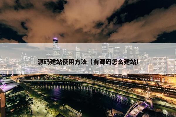 源码建站使用方法（有源码怎么建站）