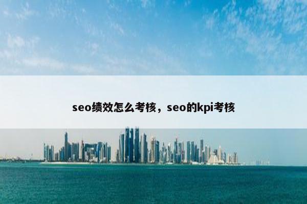 seo绩效怎么考核，seo的kpi考核