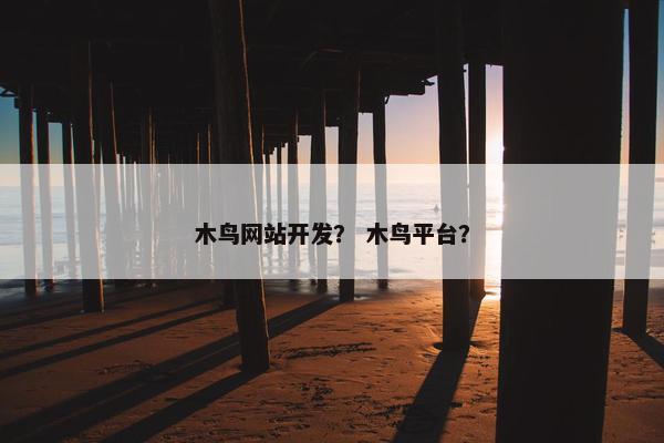 木鸟网站开发？ 木鸟平台？