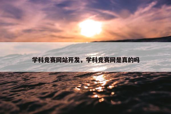 学科竞赛网站开发，学科竞赛网是真的吗
