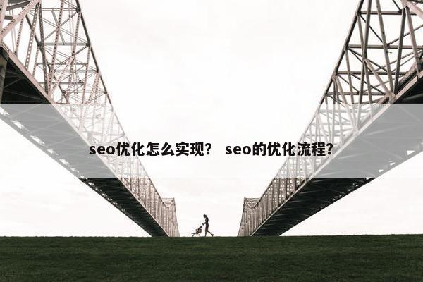 seo优化怎么实现？ seo的优化流程？