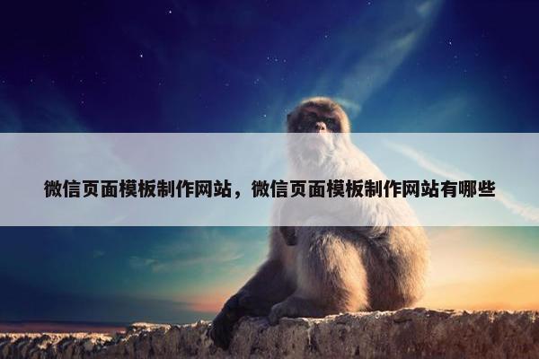 微信页面模板制作网站，微信页面模板制作网站有哪些