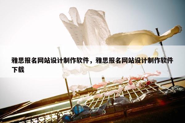 雅思报名网站设计制作软件，雅思报名网站设计制作软件下载