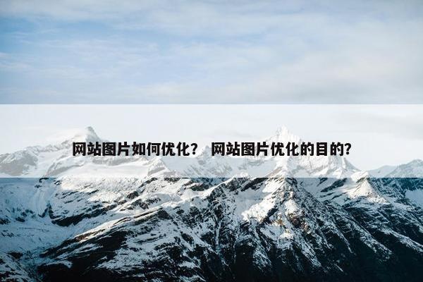 网站图片如何优化？ 网站图片优化的目的？